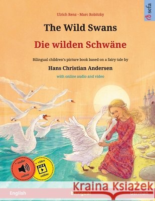 The Wild Swans - Die wilden Schwäne (English - German): Bilingual children's book based on a fairy tale by Hans Christian Andersen, with audiobook for Renz, Ulrich 9783739975467 Sefa Verlag