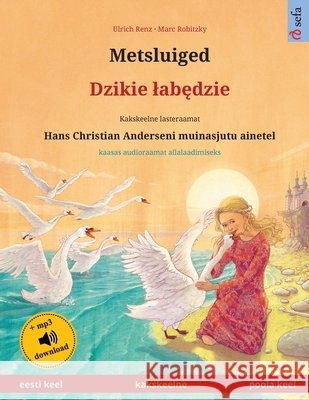 Metsluiged - Dzikie labędzie (eesti keel - poola keel): Kakskeelne lasteraamat, Hans Christian Anderseni muinasjutu ainetel, kaasas audioraamat a Renz, Ulrich 9783739975825 Sefa Verlag