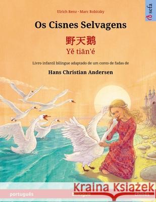 Os Cisnes Selvagens - 野天鹅 - Yě tiān'é (português - chinês): Livro infantil bilingue adaptado de um conto de fadas de Ha Renz, Ulrich 9783739976556