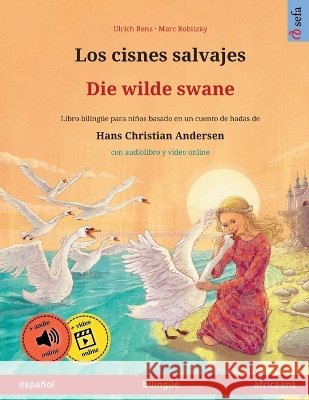 Los cisnes salvajes - Die wilde swane (espa?ol - africaans): Libro biling?e para ni?os basado en un cuento de hadas de Hans Christian Andersen, con au Ulrich Renz Marc Robitzky Marcos Canedo 9783739985824 Sefa Verlag