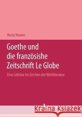 Goethe Und Die Französische Zeitschrift Le Globe.: Eine Lektüre Im Zeichen Der Weltliteratur Hamm, Heinz 9783740010195 Verlag Hermann Bohlaus Nachfolger