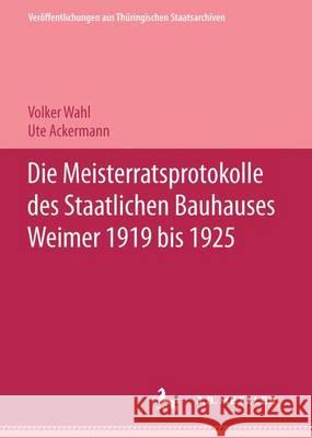 Die Meisterratsprotokolle Des Staatlichen Bauhauses Weimar 1919-1925 Ackermann, Ute 9783740010706 Verlag Hermann Bohlaus Nachfolger