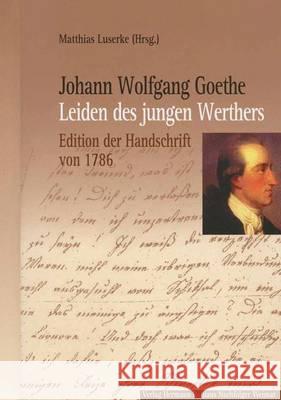 Johann Wolfgang Goethe: Leiden des jungen Werthers: Edition der Handschrift von 1786 Matthias Luserke 9783740010720