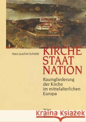 Kirche, Staat, Nation: Raumgliederung der Kirche im mittelalterlichen Europa Hans-Joachim Schmidt 9783740010874