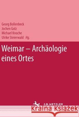 Weimar - Archäologie eines Ortes Georg Bollenbeck, Michael Knoche, Jochen Golz, Ulrike Steierwald 9783740011598