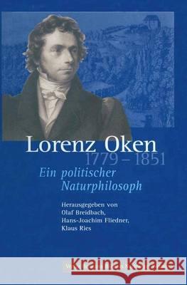 Lorenz Oken (1779–1851): Ein politischer Naturphilosoph Olaf Breidbach, Hans-Joachim Fliedner, Klaus Ries 9783740011659