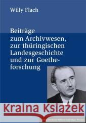 Beiträge zum Archivwesen, zur thüringischen Landesgeschichte und zur Goetheforschung Willy Flach, Volker Wahl 9783740012052