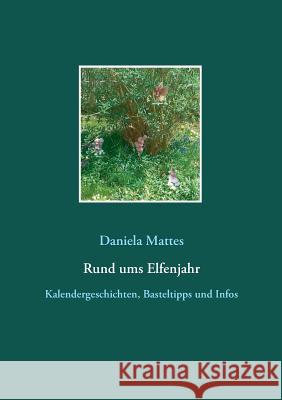 Rund ums Elfenjahr: Kalendergeschichten, Basteltipps und Infos Mattes, Daniela 9783740706302