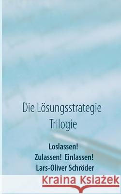Loslassen! Zulassen! Einlassen!: Die Lösungsstrategie Trilogie Schröder, Lars-Oliver 9783740707088 Twentysix