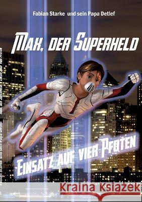 Max, der Superheld: Einsatz auf vier Pfoten Fabian Starke, Detlef Starke 9783740707460