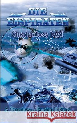Die Eispiraten - Gnadenlose Jagd Bastian J Kurz, A Tupolewa 9783740709877 Twentysix
