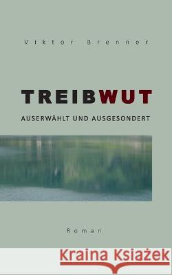 Treibwut: Auserwählt und ausgesondert Brenner, Viktor 9783740710422