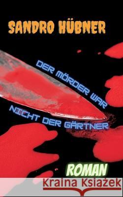 Der Mörder war nicht der Gärtner Sandro Hübner 9783740710569 Twentysix