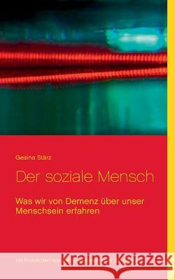 Der soziale Mensch: Was wir von Demenz über unser Menschsein erfahren Gesina Stärz 9783740711061