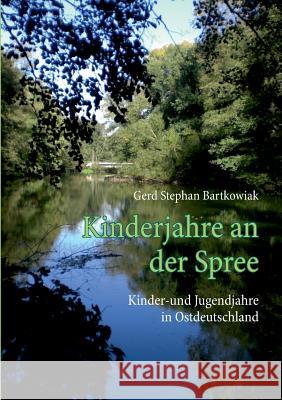 Kinderjahre an der Spree: Kinder-und Jugendjahre in Ostdeutschland Bartkowiak, Gerd Stephan 9783740711184 Twentysix