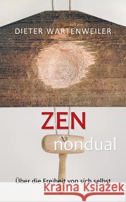 Zen nondual: Über die Freiheit von sich selbst Wartenweiler, Dieter 9783740714352