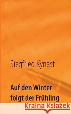 Auf den Winter folgt der Frühling: Erinnerungen Siegfried Kynast 9783740716257 Twentysix
