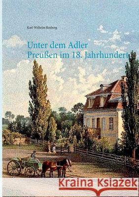 Unter dem Adler: Das Leben einer Gutsbesitzerfamilie in Preußen des 18. Jahrhunderts Karl-Wilhelm Rosberg 9783740716745 Twentysix
