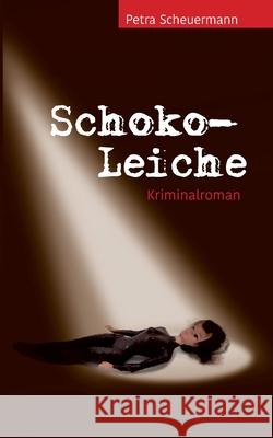 Schoko-Leiche: Kriminalroman Petra Scheuermann 9783740725822