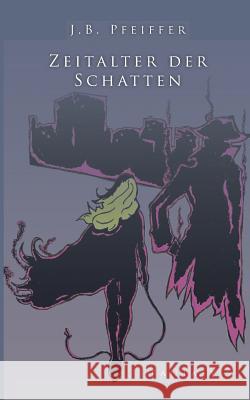 Zeitalter der Schatten: Licht- und Schattenwelten Band I Kataklysmus - die Geburt des Januskinds J B Pfeiffer 9783740726751 Twentysix