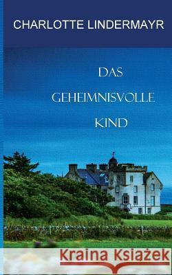 Das geheimnisvolle Kind Charlotte Lindermayr 9783740727857 Twentysix