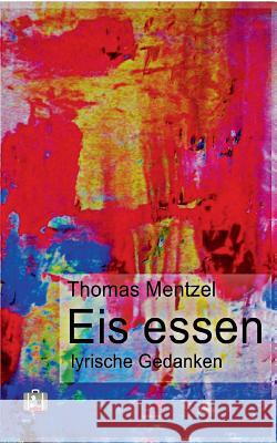 Eis essen: lyrische Gedanken Mentzel, Thomas 9783740728397