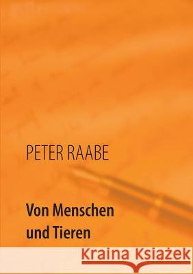 Von Menschen und Tieren: Erzählungen Peter Raabe 9783740728731