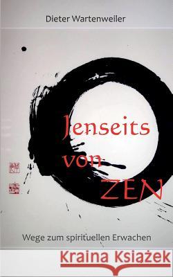 Jenseits von Zen: Wege zum spirituellen Erwachen Dieter Wartenweiler 9783740728984