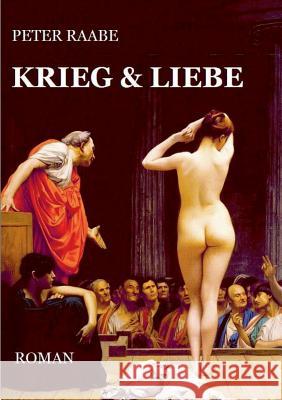 Krieg & Liebe: Historischer Roman Peter Raabe 9783740729486