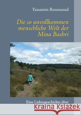 Die so unvollkommen menschliche Welt der Mina Bashri: Eine Liebesgeschichte über die Selbstliebe Boussaoud, Yassamin 9783740731601
