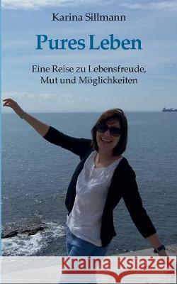 Pures Leben: Eine Reise zu Lebensfreude, Mut und Möglichkeiten Karina Sillmann 9783740732394 Twentysix