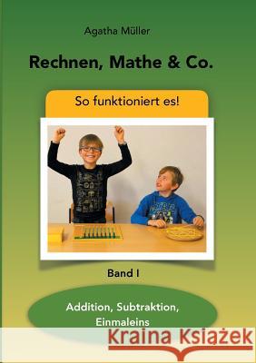 Rechnen, Mathe & Co.: Addition, Subtraktion, Einmaleins - So funktioniert's - Band I Agatha Müller 9783740735135