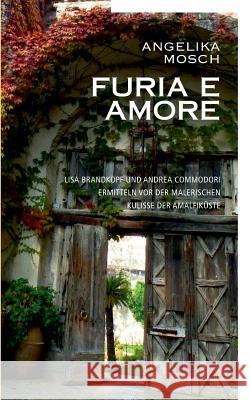 Furia e Amore: Lisa Brandkopf und Andrea Commodori ermitteln vor der malerischen Kulisse der Amalfiküste Mosch, Angelika 9783740743222