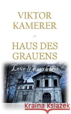 Love and psychosis: Haus des Grauens Viktor Kamerer 9783740747381