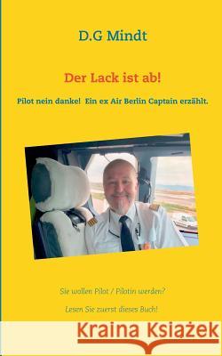 Der Lack ist ab!: Pilot nein danke! Ein ex Air Berlin Captain erzählt. D G Mindt 9783740749996 Twentysix