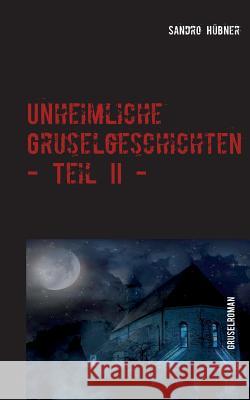 Unheimliche Gruselgeschichten - Teil II - Sandro Hubner 9783740750688 Twentysix