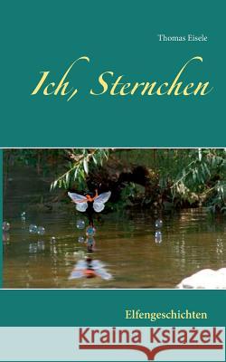 Ich, Sternchen: Elfengeschichten Thomas Eisele 9783740752941 Twentysix