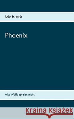 Phoenix: Alte Wölfe spielen nicht Schmidt, Udo 9783740753825 Twentysix