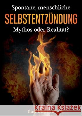 Spontane menschliche Selbstentzündung: Mythos oder Realität? Diedrich, Kurt 9783740764838
