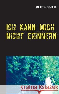 Ich kann mich nicht erinnern Sabine Hofstadler 9783740766658 Twentysix