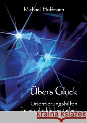 Übers Glück: Orientierungshilfen für ein glückliches Leben Hoffmann, Michael U. 9783740767082 Twentysix