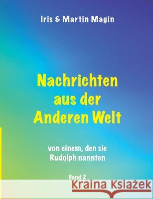 Nachrichten aus der Anderen Welt (Band 2): von einem, den sie Rudolph nannten. Iris Magin Martin Magin 9783740767976