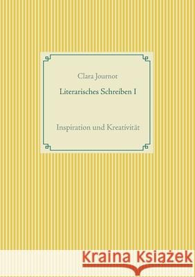 Literarisches Schreiben I: Inspiration und Kreativität Clara Journot 9783740768102 Twentysix