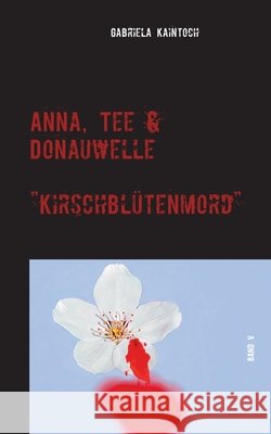 Anna, Tee & Donauwelle Band V: Kirschblütenmord Kaintoch, Gabriela 9783740768331 Twentysix