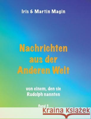 Nachrichten aus der Anderen Welt (Band 3): von einem, den sie Rudolph nannten Iris &. Martin Magin 9783740770181