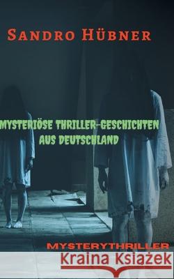 Mysteriöse Thriller-Geschichten aus Deutschland Hübner, Sandro 9783740770556