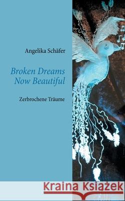 Broken Dreams Now Beautiful: Zerbrochene Träume Angelika Schäfer 9783740771126 Twentysix