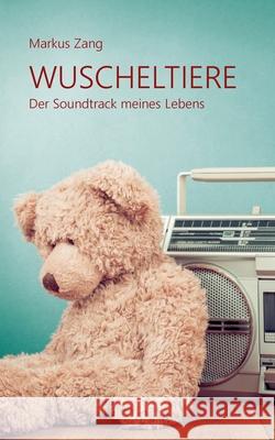 Wuscheltiere 2: Der Soundtrack meines Lebens Markus Zang 9783740771232