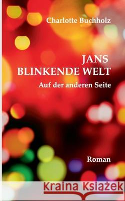 Jans blinkende Welt: Auf der anderen Seite Charlotte Buchholz 9783740780111