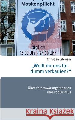 Wollt ihr uns für dumm verkaufen?: Über Verschwörungstheorien und Populismus Erlewein, Christian 9783740780968 Twentysix